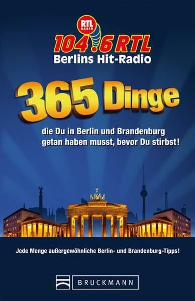 365 Dinge, die du in Berlin und Brandenburg getan haben musst, bevor du stirbst!: Jede Menge außergewöhnliche Berlin- und Brandenburg-Tipps!. Hrsg.: RTL Radio 104.6 RTL, BerlinsHit-Radio