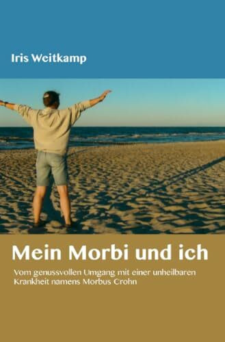 Mein Morbi und ich: Vom genussvollen Umgang mit einer unheilbaren Krankheit namens Morbus Crohn