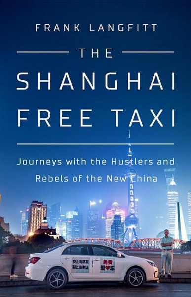 The Shanghai Free Taxi: Journeys with the Hustlers and Rebels of the New China