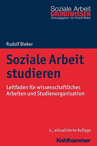 Soziale Arbeit studieren: Leitfaden für wissenschaftliches Arbeiten und Studienorganisation (Grundwissen Soziale Arbeit, 1, Band 1)