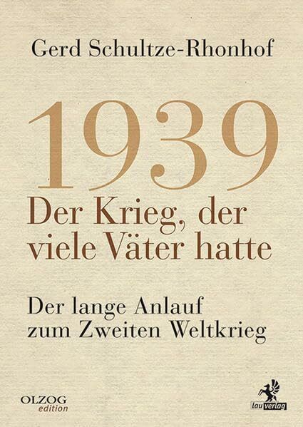 1939 – Der Krieg, der viele Väter hatte: Der lange Anlauf zum Zweiten Weltkrieg