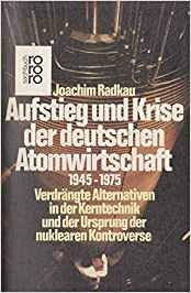 Aufstieg und Krise der deutschen Atomwirtschaft 1945 - 1975: Verdrängte Alternativen in der Kerntechnik und der Ursprung der nuklearen Kontroverse