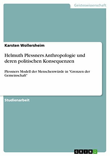 Helmuth Plessners Anthropologie und deren politischen Konsequenzen: Plessners Modell der Menschenwürde in "Grenzen der Gemeinschaft"