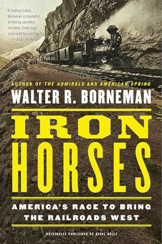 Iron Horses: America's Race to Bring the Railroads West