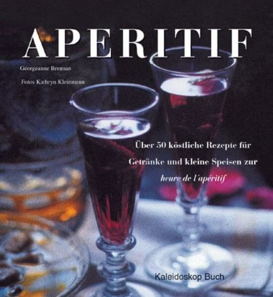 Aperitif. Über 50 köstliche Rezepte für Getränke und kleine Speisen zur heure de l apéritif