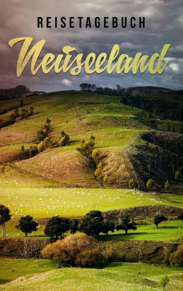 Reisetagebuch Neuseeland zum Selberschreiben und Gestalten