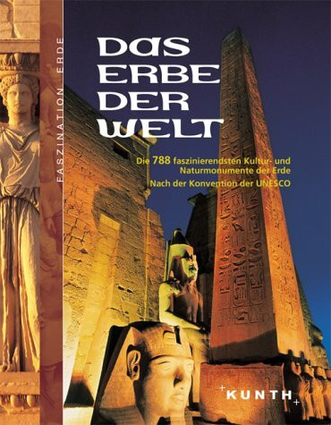 Das Erbe der Welt: Die 754 faszinierendsten Kultur- und Naturmonumente der Erde. Nach der Konvention der UNESCO