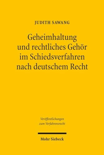 Geheimhaltung und rechtliches Gehör im Schiedsverfahren nach deutschem Recht (Veröffentlichungen zum Verfahrensrecht, Band 77)