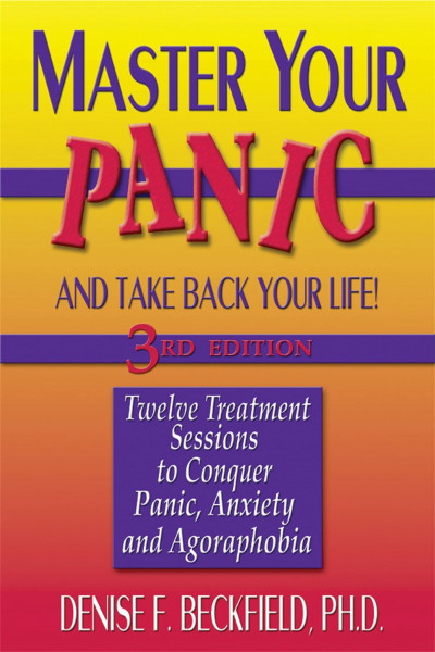 Master Your Panic and Take Back Your Life, 3rd Edition: Twelve Treatment Sessions to Conquer Panic, Anxiety and Agoraphobia (Master Your Panic & Take Back Your Life)