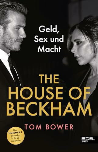 The House of Beckham: Geld, Sex und Macht. Die schonungslose Wahrheit über David und Victoria Beckham - von einem der besten Investigativ-Journalisten verfasst. Bestseller in Großbritannien