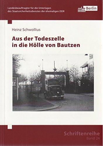Aus der Todeszelle in die Hölle von Bautzen (Schriftenreihe des Berliner Landesbeauftragten für die Unterlagen des Staatssicherheitsdienstes der ehemaligen DDR)