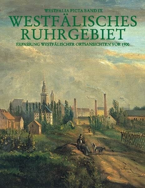 Westfälisches Ruhrgebiet: Erfassung westfälischer Ortsansichten vor 1900 - Städte Bochum, Bottrop, Dortmund, Gelsenkirchen, Herne, Kreis Recklinghausen (Westfalia Picta)