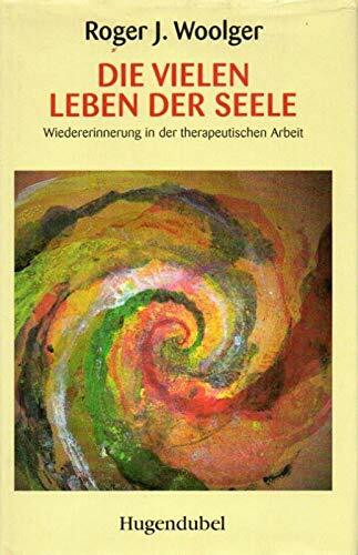 Die vielen Leben der Seele. Wiedererinnerung in der therapeutischen Arbeit