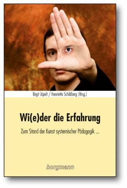 Wi(e)der die Erfahrung: Zum Stand der Kunst systemischer Pädagogik