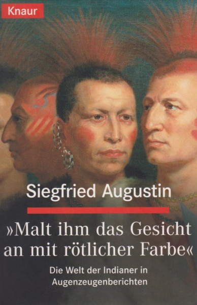 "Malt ihm das Gesicht an mit rötlicher Farbe": Die Welt der Indianer in Augenzeugenberichten (Knaur Taschenbücher. Sachbücher)