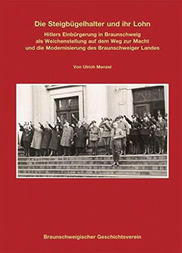 Die Steigbügelhalter und ihr Lohn: Hitlers Einbürgerung in Braunschweig als Weichenstellung auf dem Weg zur Macht und die Modernisierung des ... zur Braunschweigischen Landesgeschichte)