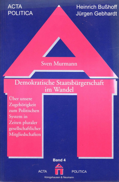 Demokratische Staatsbürgerschaft im Wandel: Über unsere Zugehörigkeit zum Politischen System in Zeiten pluraler gesellschaftlicher Mitgliedschaften (acta politica)