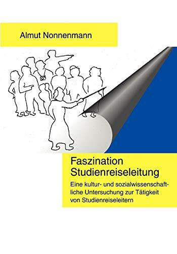 Faszination Studienreiseleitung: Eine kultur- und sozialwissenschaftliche Untersuchung zur Tätigkeit von Studienreiseleitern