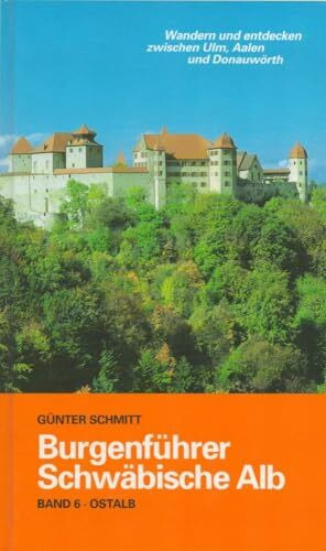 Burgenführer Schwäbische Alb / Burgenführer Band 6: Ostalb. Wandern und Entdecken zwischen Ulm, Aalen und Donauwörth