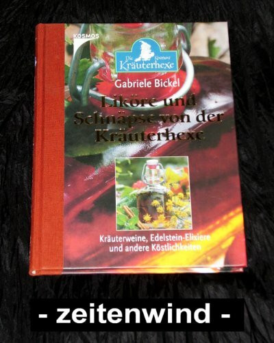 Liköre und Schnäpse von der Kräuterhexe: Kräuterweine, Edelstein-Elixiere und andere Köstlichkeiten