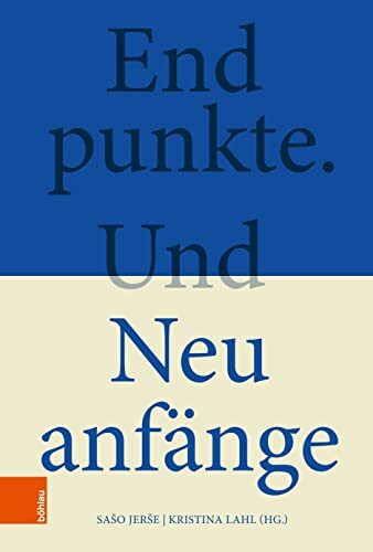 Endpunkte. Und Neuanfänge: Geisteswissenschaftliche Annäherungen an die Dynamik von Zeitläuften