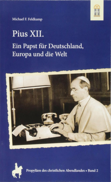 Pius XII.: Ein Papst für Deutschland, Europa und die Welt (Propyläen des christlichen Abendlandes)
