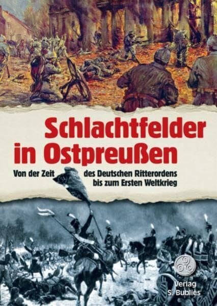 Schlachtfelder in Ostpreußen: Von der Zeit des Deutschen Ritterordens bis zum Ersten Weltkrieg
