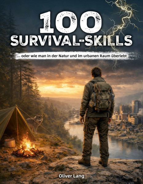 100 Survival-Skills: ... oder wie man in der Natur und im urbanen Raum überlebt