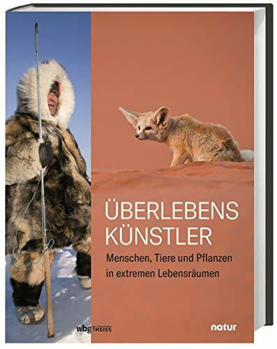 Überlebenskünstler: Wie Pflanzen, Tiere und Menschen den Extremen trotzen