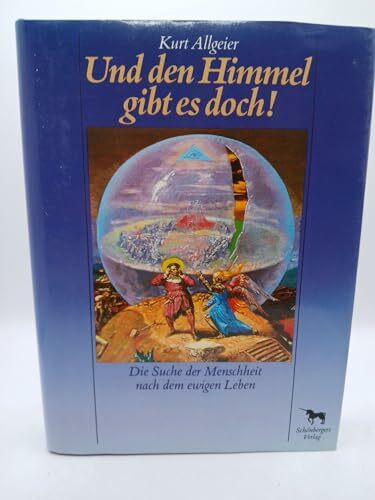 Und den Himmel gibt es doch. Die Suche der Menschheit nach dem ewigen Leben