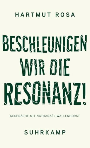 Beschleunigen wir die Resonanz!: Bildung und Erziehung im Anthropozän. Gespräche mit Nathanaël Wallenhorst | Eine zugängliche Einführung in Rosas Denken und eine Weiterführung seiner Philosophie