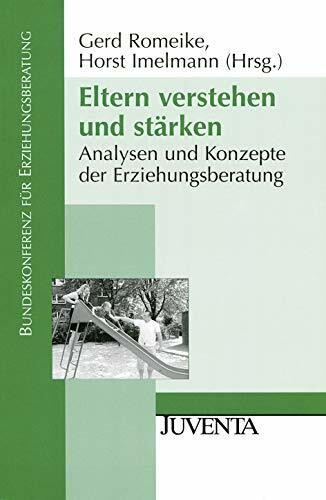 Eltern verstehen und stärken: Analysen und Konzepte der Erziehungsberatung (Veröffentlichungen der Bundeskonferenz für Erziehungsberatung)