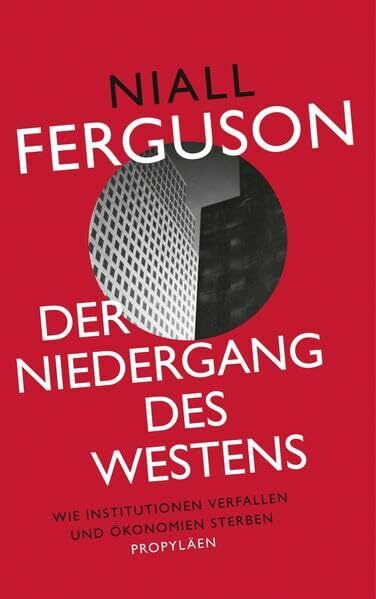 Der Niedergang des Westens: Wie Institutionen verfallen und Ökonomien sterben