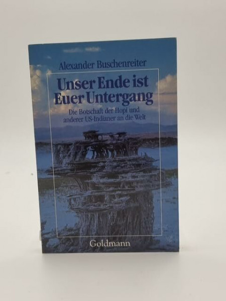 Unser Ende ist Euer Untergang. Die Botschaft der Hopi und anderer US-Indianer an die Welt