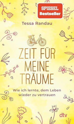 Zeit für meine Träume: Wie ich lernte, dem Leben wieder zu vertrauen | Die Bestseller-Autorin über zweite Chancen, echte Begegnungen und die Frage, was am Ende wirklich zählt