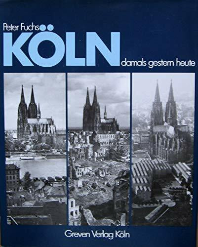 Köln damals gestern heute. Vorkriegsansichten, Zerstörungsbilder und Wiederaufbaufotos im Vergleich