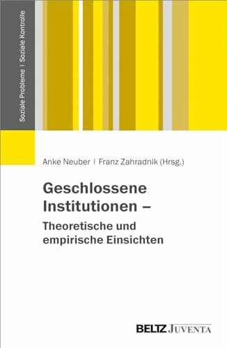 Geschlossene Institutionen – Theoretische und empirische Einsichten (Soziale Probleme - Soziale Kontrolle)