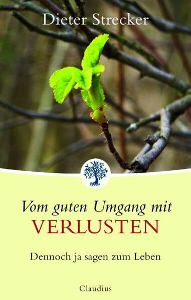 Vom guten Umgang mit Verlusten: Dennoch ja sagen zum Leben