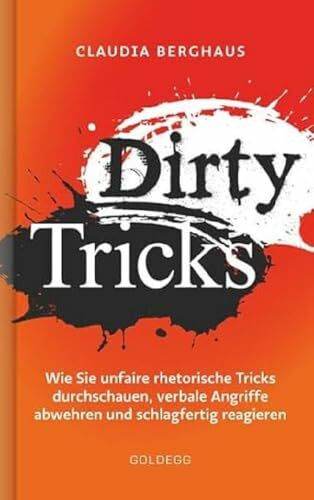 Dirty Tricks. Wie Sie unfaire rhetorische Tricks durchschauen, verbale Angriffe abwehren und schlagfertig reagieren. Ihr Kommunikations-Vorsprung durch die innovative Körper-Kopf-Balance-Methode!