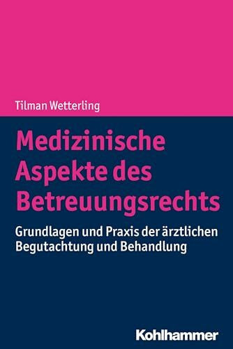 Medizinische Aspekte des Betreuungsrechts: Grundlagen und Praxis der ärztlichen Begutachtung und Behandlung