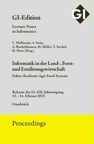GI Edition Proceedings Band 330 Informatik in der Land-, Forst- und Ernährungswirtschaft: Referate der 43. GIL-Jahrestagung 13.-14. Februar 2023 ... Proceedings: Lecture Notes in Informatics)