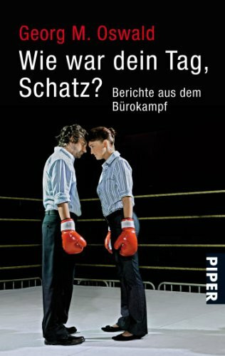 Wie war dein Tag, Schatz?: Berichte aus dem Bürokampf (Piper Taschenbuch, Band 25849)