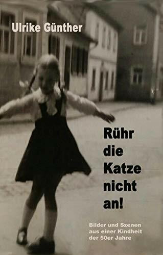 Rühr die Katze nicht an!: Bilder und Szenen aus einer Kindheit der 50er Jahre