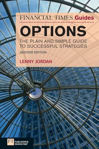 Financial Times Guide to Options: The Plain & Simple Guide to Successful Strategies, 2nd ed. (Financial Times Guides): The Plain and Simple Guide to Successful Strategies