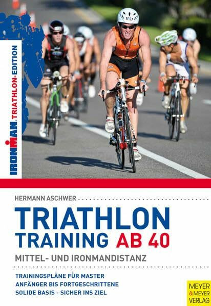 Triathlontraining ab 40: Mittel- und Ironman-Distanz: Mittel- und Ironmandistanz. Trainingspläne für Master. Anfänger bis Fortgeschrittene. Solide Basis - Sicher ins Ziel (Ironman Edition)