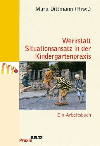 Werkstatt Situationsansatz in der Kindergartenpraxis (Beltz Praxis / Praxisfeld Kindergarten)