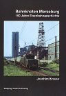 Bahnknoten Merseburg: 150 Jahre Eisenbahngeschichte