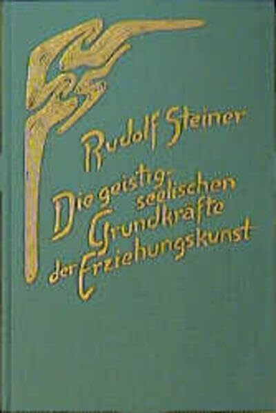 Die geistig-seelischen Grundkräfte der Erziehungskunst: Spirituelle Werte in Erziehung und sozialem Leben. Dreizehn Vorträge und zwei Ansprachen, ... Gesamtausgabe: Schriften und Vorträge)