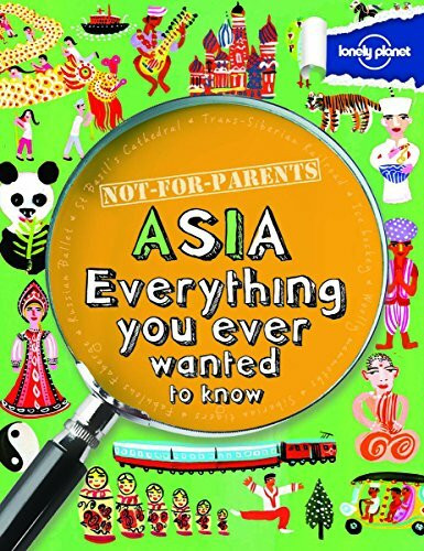 Not For Parents Asia: Everything You Ever Wanted to Know (Lonely Planet Kids)