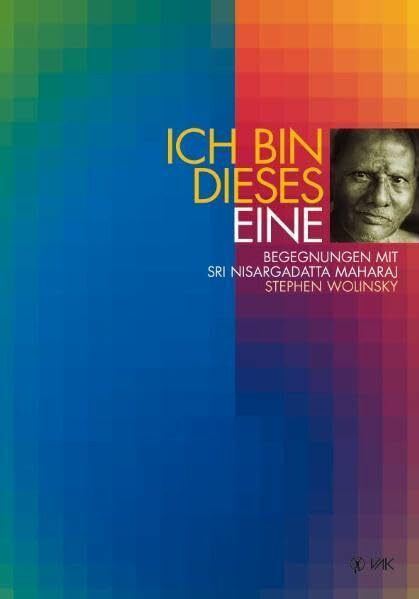 Ich bin dieses Eine: Begegnungen mit Sri Nisargadatta Maharaj
